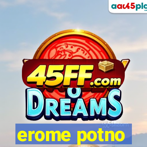 erome potno